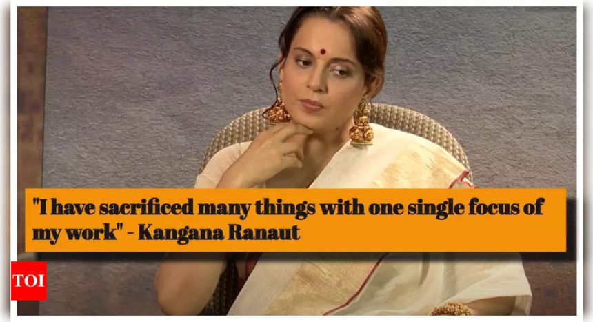 Kangana Ranaut: I have sacrificed many things with one single focus of my work - Exclusive |