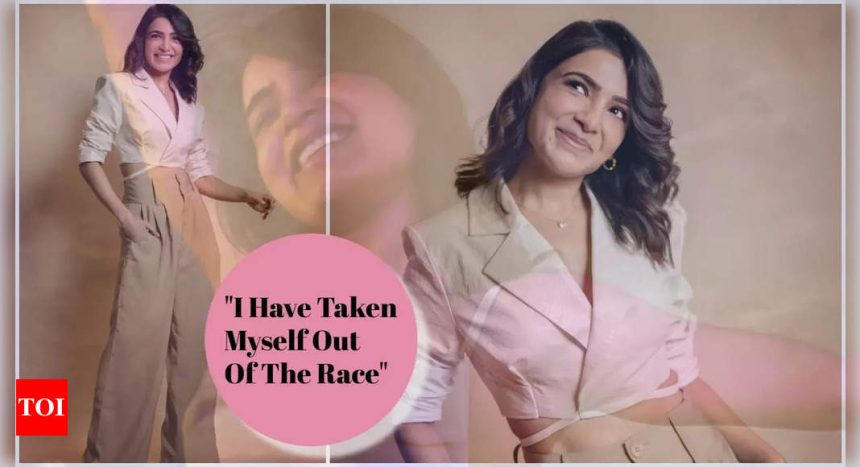 Samantha Ruth Prabhu confesses ‘I have taken myself out of the race’ - Exclusive |