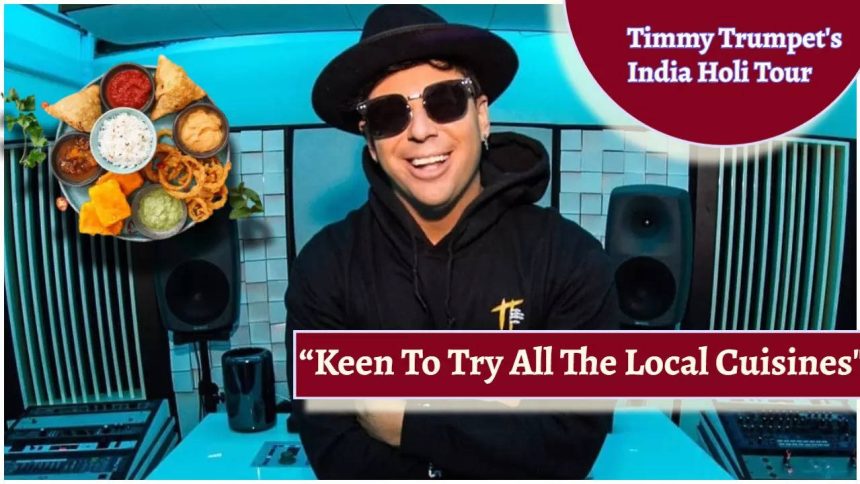 Timmy Trumpet wishes to indulge in Indian food during his Holi tour: “Keen to try all the local cuisines at every stop”